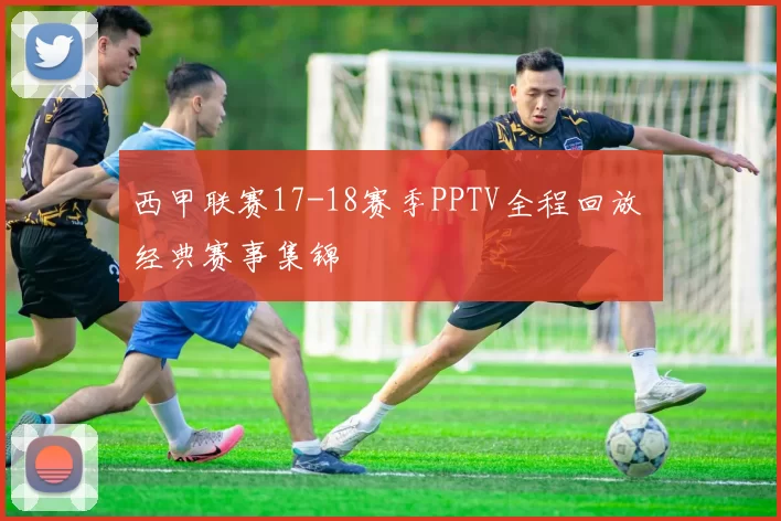 西甲联赛17-18赛季PPTV全程回放 经典赛事集锦