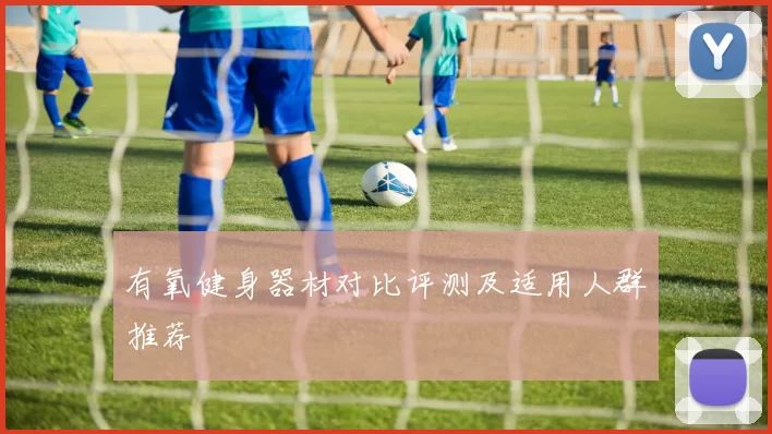 有氧健身器材对比评测及适用人群推荐