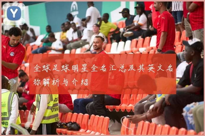全球足球明星全名汇总及其英文名称解析与介绍